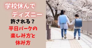 アリ？ナシ？“学校休んでディズニー”は、